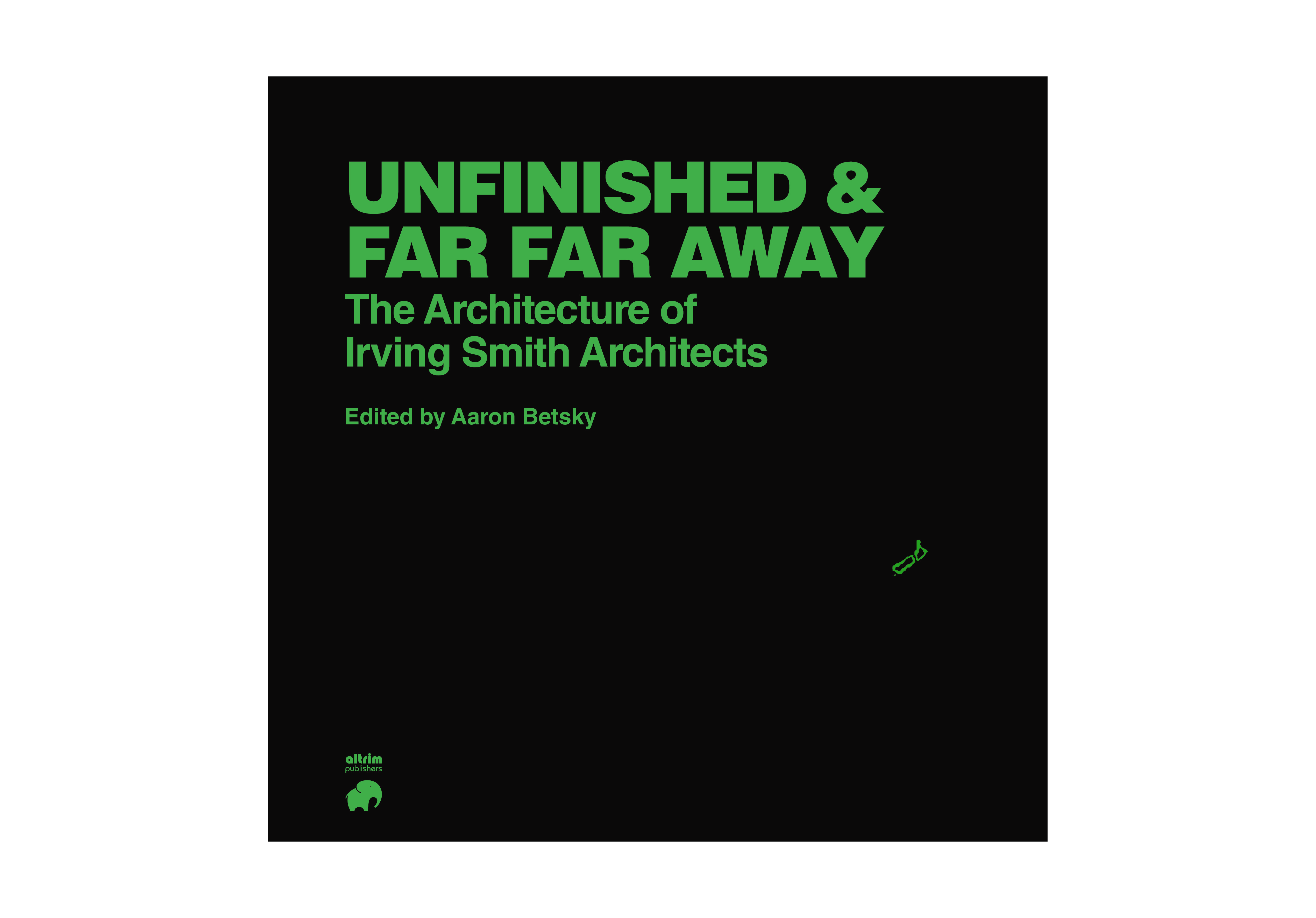 Unfinished and Far Far Away The Architecture of Irving Smith Architects